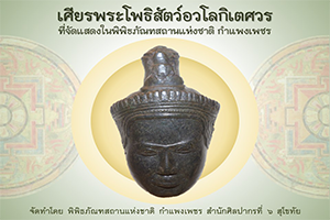 ภาพประกอบ :เศียรพระโพธิสัตว์อวโลกิเตศวรที่จัดเเสดงในพิพิธภัณฑสถานแห่งชาติ กำแพงเพชร